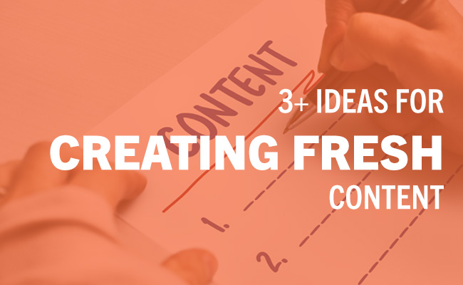 3 ideas for creating fresh content
